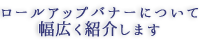 ロールアップバナーについて幅広く紹介します